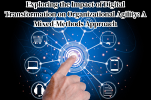 Exploring the Impact of Digital Transformation on Organizational Agility: A Mixed-Methods Approach