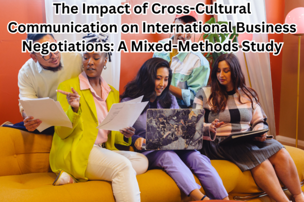 The Impact of Cross-Cultural Communication on International Business Negotiations: A Mixed-Methods Study