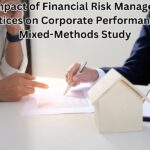 The Impact of Financial Risk Management Practices on Corporate Performance: A Mixed-Methods Study