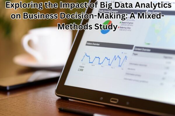 Exploring the Impact of Big Data Analytics on Business Decision-Making: A Mixed-Methods Study