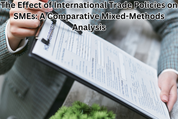 The Effect of International Trade Policies on SMEs: A Comparative Mixed-Methods Analysis