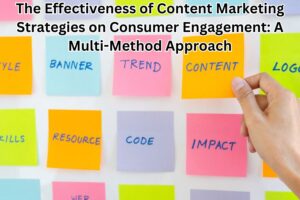 The Effectiveness of Content Marketing Strategies on Consumer Engagement: A Multi-Method Approach