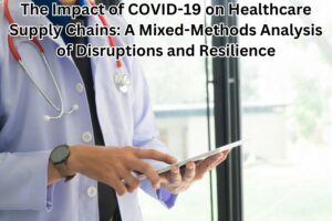 The Impact of COVID-19 on Healthcare Supply Chains: A Mixed-Methods Analysis of Disruptions and Resilience