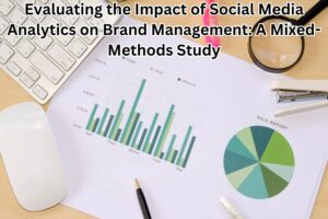 Evaluating the Impact of Social Media Analytics on Brand Management: A Mixed-Methods Study