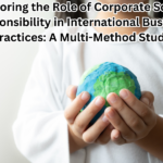 Exploring the Role of Corporate Social Responsibility in International Business Practices: A Multi-Method Study