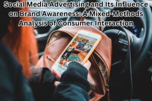 Social Media Advertising and Its Influence on Brand Awareness: A Mixed-Methods Analysis of Consumer Interaction