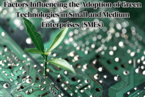 Factors Influencing the Adoption of Green Technologies in Small and Medium Enterprises (SMEs)