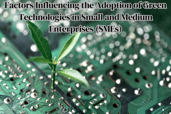 Factors Influencing the Adoption of Green Technologies in Small and Medium Enterprises (SMEs)
