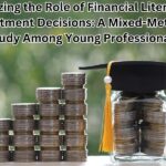 Analyzing the Role of Financial Literacy in Investment Decisions: A Mixed-Methods Study Among Young Professionals
