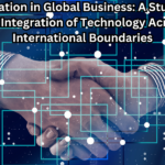 Innovation in Global Business: A Study on the Integration of Technology Across International Boundaries