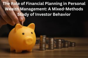 The Role of Financial Planning in Personal Wealth Management: A Mixed-Methods Study of Investor Behavior