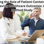 Exploring the Role of Patient-Centered Care in Improving Healthcare Outcomes: A Multi-Method Study