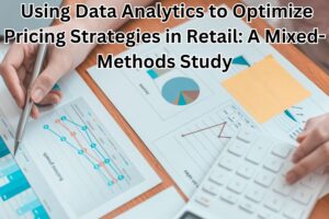 Using Data Analytics to Optimize Pricing Strategies in Retail: A Mixed-Methods Study