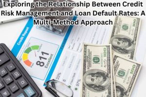 Exploring the Relationship Between Credit Risk Management and Loan Default Rates: A Multi-Method Approach