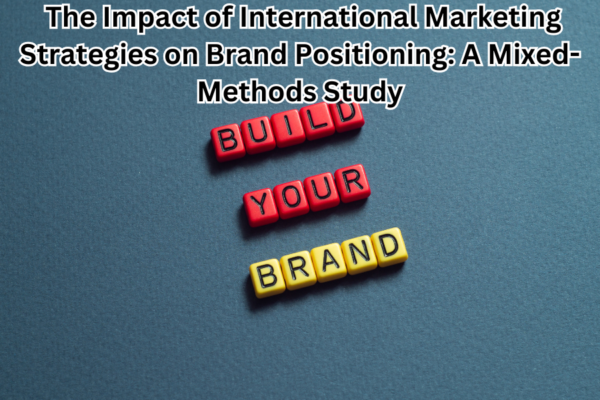 The Impact of International Marketing Strategies on Brand Positioning: A Mixed-Methods Study