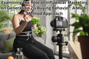 Examining the Role of Influencer Marketing on Generation Z's Buying Behavior: A Multi-Method Approach