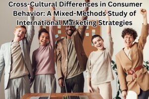 Cross-Cultural Differences in Consumer Behavior: A Mixed-Methods Study of International Marketing Strategies