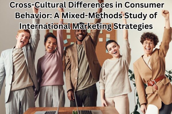 Cross-Cultural Differences in Consumer Behavior: A Mixed-Methods Study of International Marketing Strategies