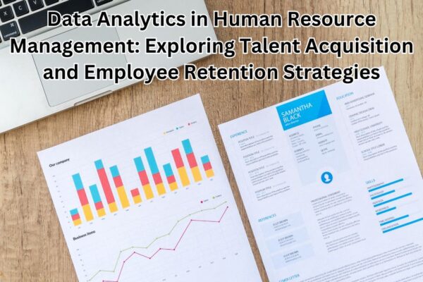 Data Analytics in Human Resource Management: Exploring Talent Acquisition and Employee Retention Strategies