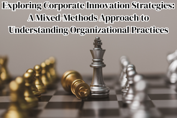 Exploring Corporate Innovation Strategies: A Mixed-Methods Approach to Understanding Organizational Practices