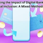 Assessing the Impact of Digital Banking on Financial Inclusion: A Mixed-Methods Study
