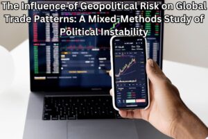 The Influence of Geopolitical Risk on Global Trade Patterns: A Mixed-Methods Study of Political Instability