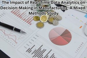 The Impact of Real-Time Data Analytics on Decision-Making in Manufacturing: A Mixed-Methods Study