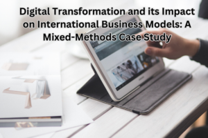 Digital Transformation and its Impact on International Business Models: A Mixed-Methods Case Study