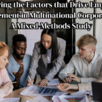Exploring the Factors that Drive Employee Engagement in Multinational Corporations: A Mixed-Methods Study