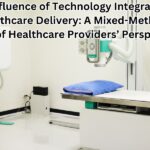 The Influence of Technology Integration in Healthcare Delivery: A Mixed-Methods Study of Healthcare Providers’ Perspectives