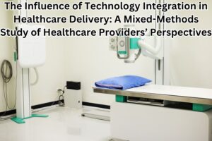 The Influence of Technology Integration in Healthcare Delivery: A Mixed-Methods Study of Healthcare Providers’ Perspectives