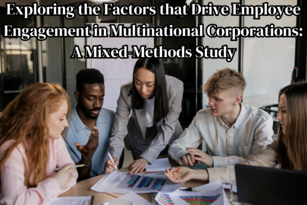 Exploring the Factors that Drive Employee Engagement in Multinational Corporations: A Mixed-Methods Study