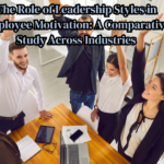The Role of Leadership Styles in Employee Motivation: A Comparative Study Across Industries