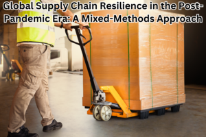 Global Supply Chain Resilience in the Post-Pandemic Era: A Mixed-Methods Approach