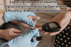 Exploring the Role of Healthcare Digitalization in Improving Operational Efficiency: A Multi-Method Approach