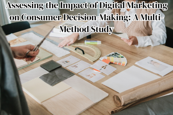 Assessing the Impact of Digital Marketing on Consumer Decision-Making: A Multi-Method Study
