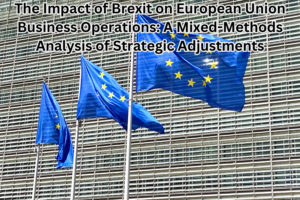 The Impact of Brexit on European Union Business Operations: A Mixed-Methods Analysis of Strategic Adjustments