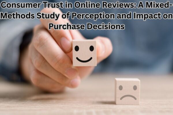 Consumer Trust in Online Reviews: A Mixed-Methods Study of Perception and Impact on Purchase Decisions