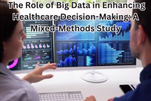 The Role of Big Data in Enhancing Healthcare Decision-Making: A Mixed-Methods Study