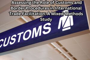 Assessing the Role of Customs and Border Procedures in International Trade Facilitation: A Mixed-Methods Study