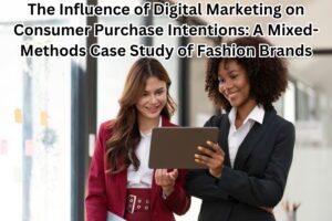 The Influence of Digital Marketing on Consumer Purchase Intentions: A Mixed-Methods Case Study of Fashion Brands