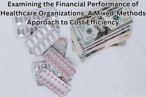 Examining the Financial Performance of Healthcare Organizations: A Mixed-Methods Approach to Cost Efficiency
