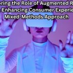 Exploring the Role of Augmented Reality (AR) in Enhancing Consumer Experience: A Mixed-Methods Approach