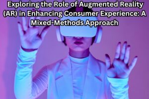 Exploring the Role of Augmented Reality (AR) in Enhancing Consumer Experience: A Mixed-Methods Approach