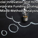 Financial Innovation and Its Impact on Corporate Funding Strategies: A Mixed-Methods Analysis