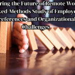 Exploring the Future of Remote Work: A Mixed-Methods Study of Employee Preferences and Organizational Challenges