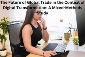 The Future of Global Trade in the Context of Digital Transformation: A Mixed-Methods Study