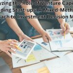 Analyzing the Role of Venture Capital in Funding Start-ups: A Mixed-Methods Approach to Investment Decision Models