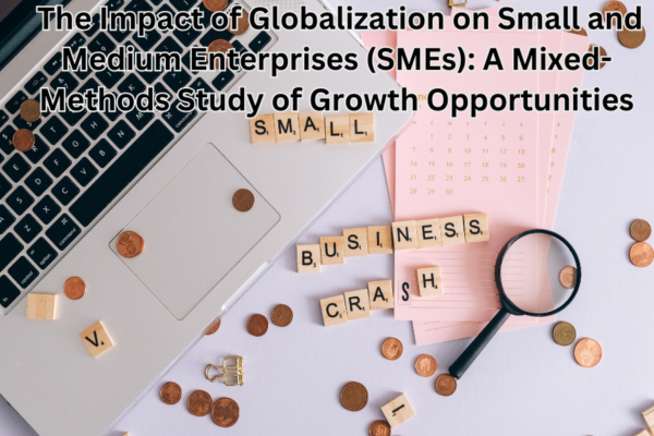 The Impact of Globalization on Small and Medium Enterprises (SMEs): A Mixed-Methods Study of Growth Opportunities