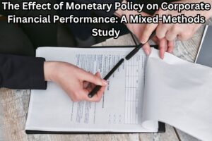The Effect of Monetary Policy on Corporate Financial Performance: A Mixed-Methods Study